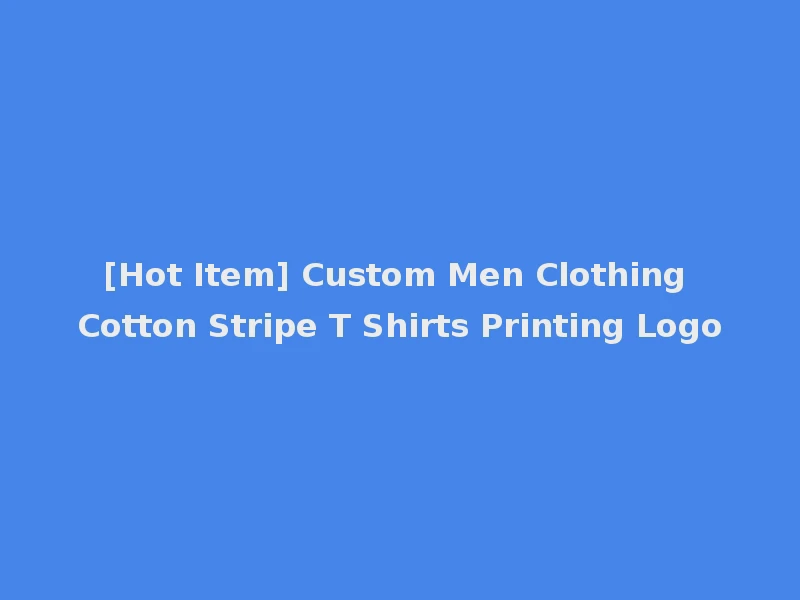 [Hot Item] Custom Men Clothing Cotton Stripe T Shirts Printing Logo