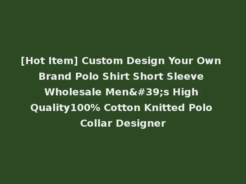 [Hot Item] Custom Design Your Own Brand Polo Shirt Short Sleeve Wholesale Men's High Quality100% Cotton Knitted Polo Collar Designer