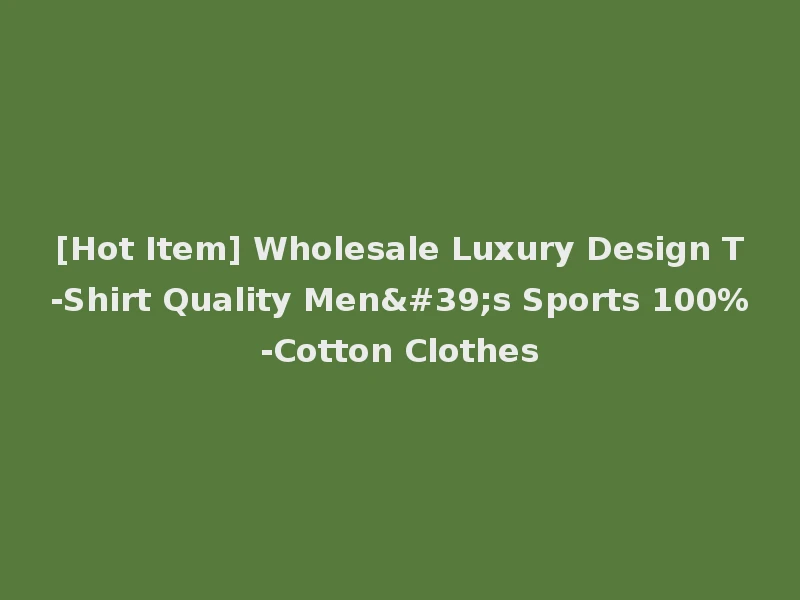 [Hot Item] Wholesale Luxury Design T-Shirt Quality Men's Sports 100%-Cotton Clothes