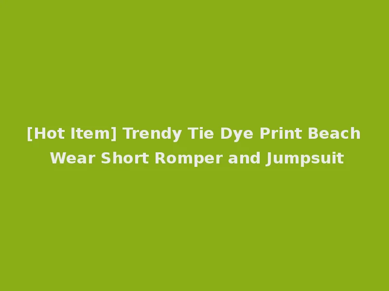 [Hot Item] Trendy Tie Dye Print Beach Wear Short Romper and Jumpsuit