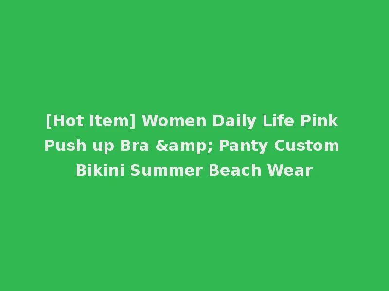 [Hot Item] Women Daily Life Pink Push up Bra & Panty Custom Bikini Summer Beach Wear