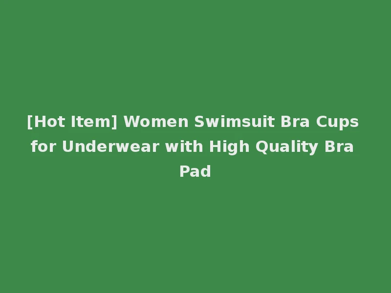[Hot Item] Women Swimsuit Bra Cups for Underwear with High Quality Bra Pad