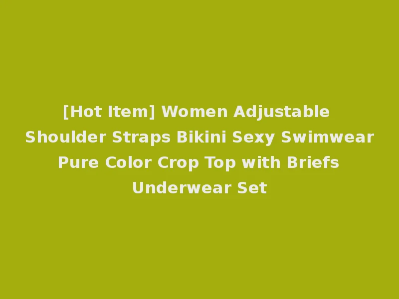 [Hot Item] Women Adjustable Shoulder Straps Bikini Sexy Swimwear Pure Color Crop Top with Briefs Underwear Set