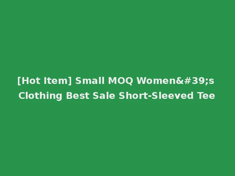 [Hot Item] Small MOQ Women's Clothing Best Sale Short-Sleeved Tee