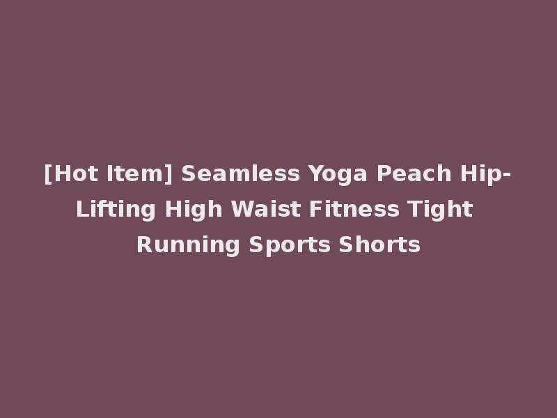 [Hot Item] Seamless Yoga Peach Hip-Lifting High Waist Fitness Tight Running Sports Shorts