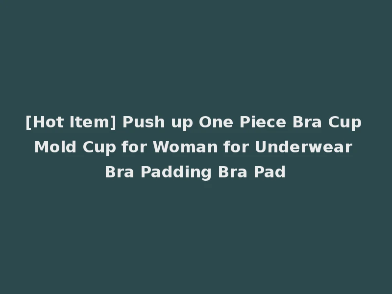 [Hot Item] Push up One Piece Bra Cup Mold Cup for Woman for Underwear Bra Padding Bra Pad
