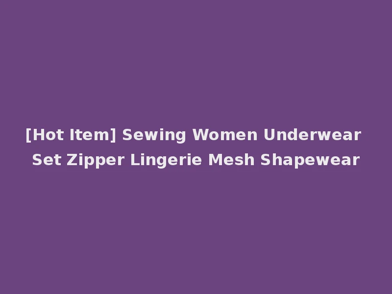 [Hot Item] Sewing Women Underwear Set Zipper Lingerie Mesh Shapewear