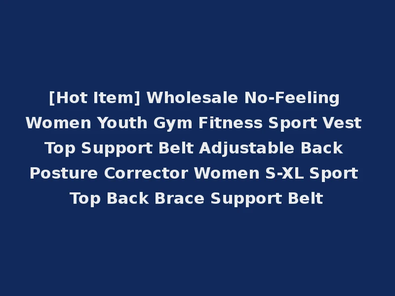 [Hot Item] Wholesale No-Feeling Women Youth Gym Fitness Sport Vest Top Support Belt Adjustable Back Posture Corrector Women S-XL Sport Top Back Brace Support Belt