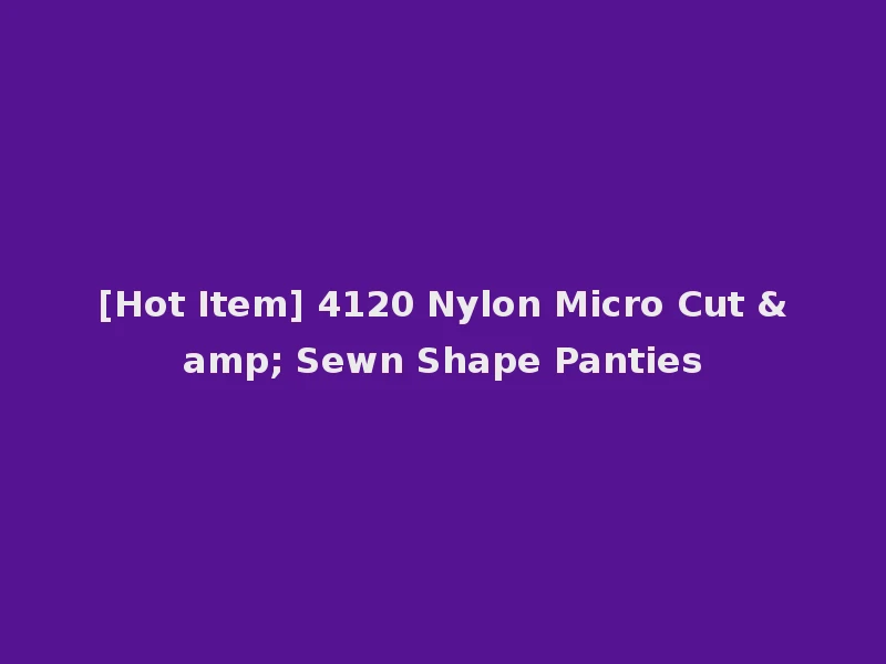 [Hot Item] 4120 Nylon Micro Cut & Sewn Shape Panties