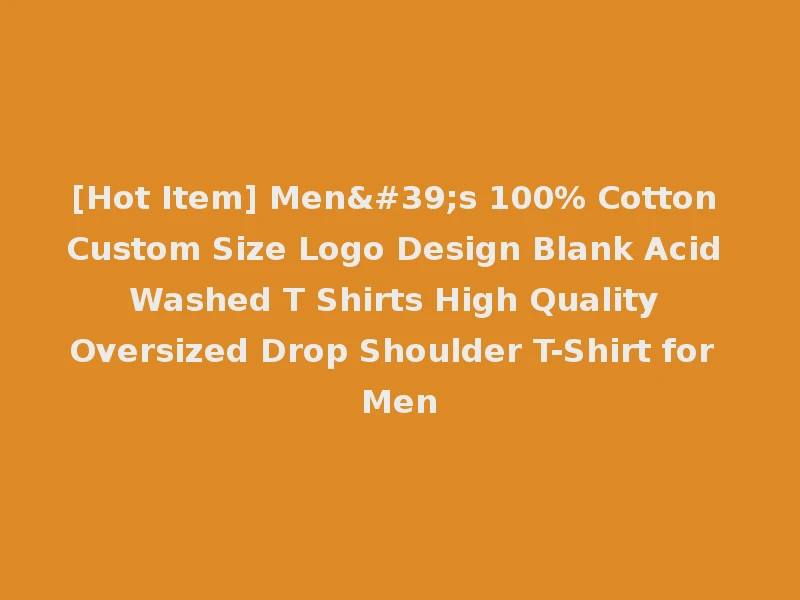 [Hot Item] Men's 100% Cotton Custom Size Logo Design Blank Acid Washed T Shirts High Quality Oversized Drop Shoulder T-Shirt for Men