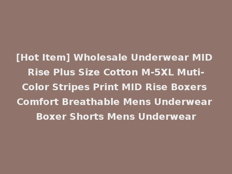 [Hot Item] Wholesale Underwear MID Rise Plus Size Cotton M-5XL Muti-Color Stripes Print MID Rise Boxers Comfort Breathable Mens Underwear Boxer Shorts Mens Underwear
