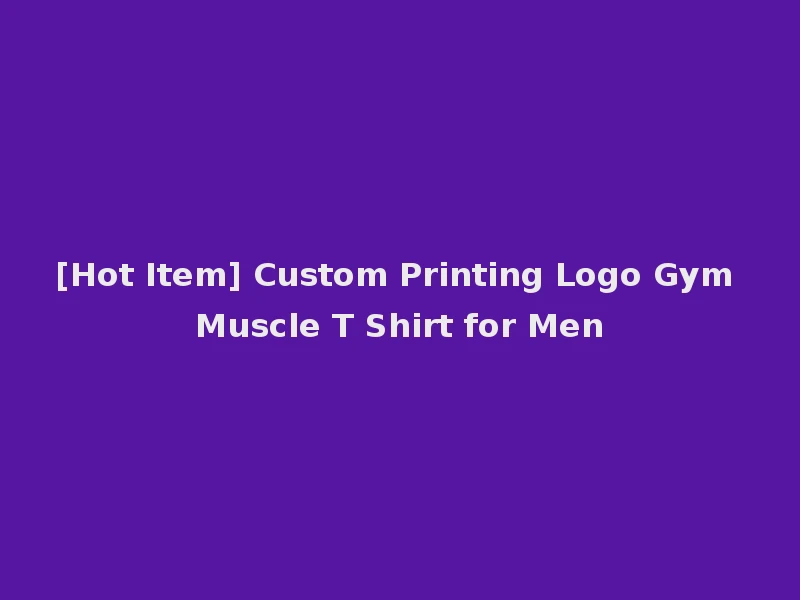 [Hot Item] Custom Printing Logo Gym Muscle T Shirt for Men