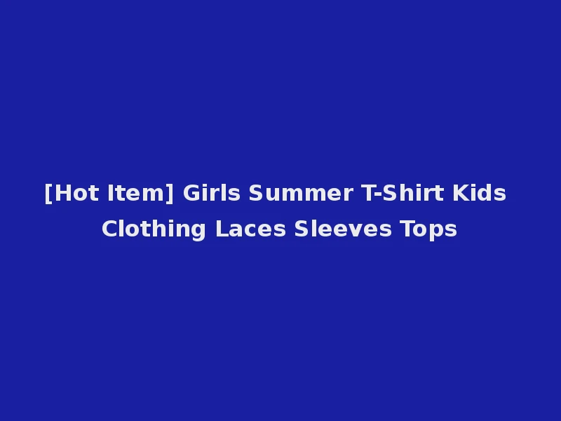 [Hot Item] Girls Summer T-Shirt Kids Clothing Laces Sleeves Tops
