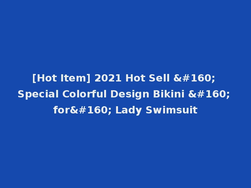 [Hot Item] 2021 Hot Sell   Special Colorful Design Bikini   for  Lady Swimsuit