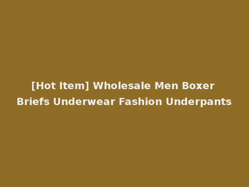 [Hot Item] Wholesale Men Boxer Briefs Underwear Fashion Underpants