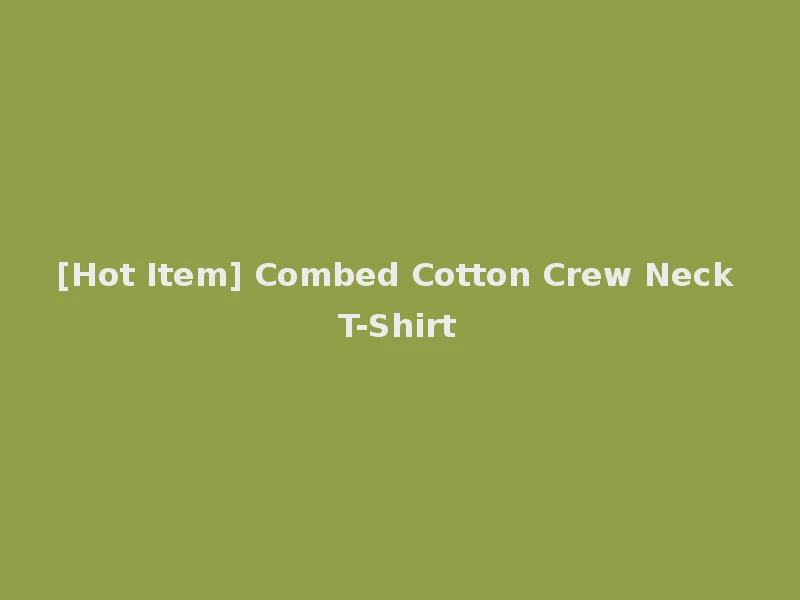 [Hot Item] Combed Cotton Crew Neck T-Shirt