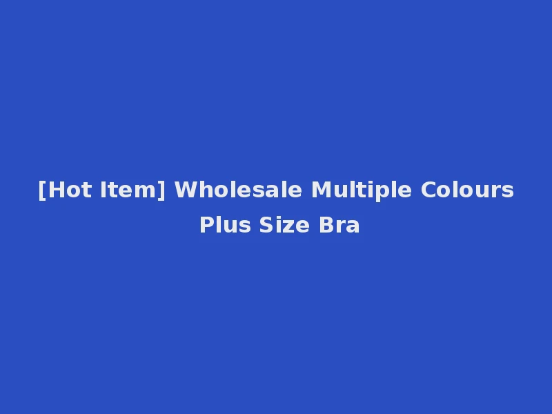 [Hot Item] Wholesale Multiple Colours Plus Size Bra