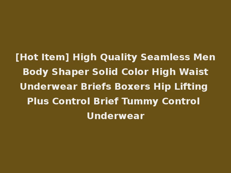 [Hot Item] High Quality Seamless Men Body Shaper Solid Color High Waist Underwear Briefs Boxers Hip Lifting Plus Control Brief Tummy Control Underwear