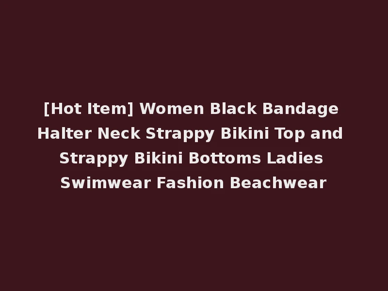 [Hot Item] Women Black Bandage Halter Neck Strappy Bikini Top and Strappy Bikini Bottoms Ladies Swimwear Fashion Beachwear