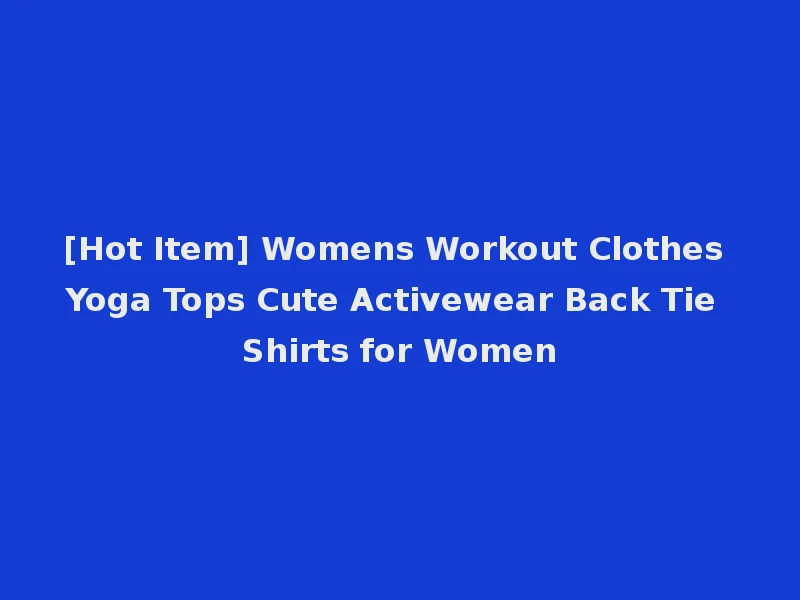 [Hot Item] Womens Workout Clothes Yoga Tops Cute Activewear Back Tie Shirts for Women