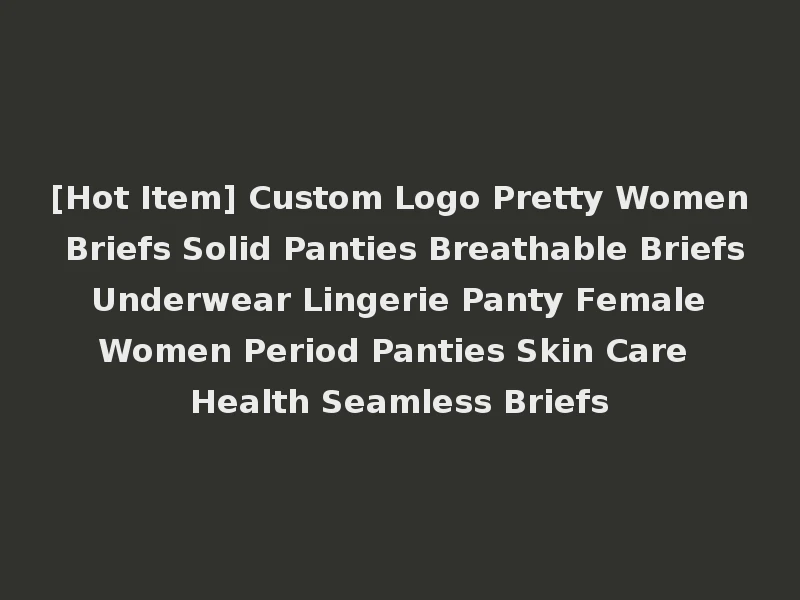 [Hot Item] Custom Logo Pretty Women Briefs Solid Panties Breathable Briefs Underwear Lingerie Panty Female Women Period Panties Skin Care Health Seamless Briefs