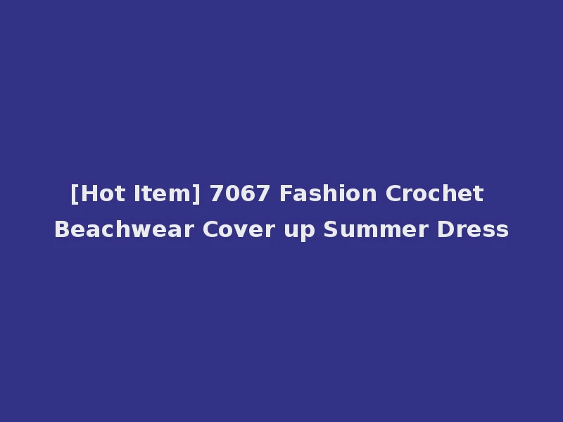 [Hot Item] 7067 Fashion Crochet Beachwear Cover up Summer Dress