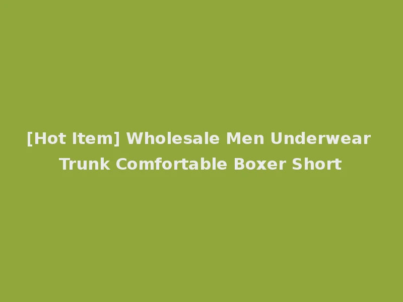 [Hot Item] Wholesale Men Underwear Trunk Comfortable Boxer Short