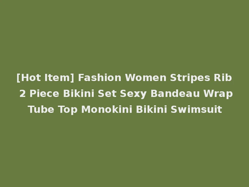 [Hot Item] Fashion Women Stripes Rib 2 Piece Bikini Set Sexy Bandeau Wrap Tube Top Monokini Bikini Swimsuit