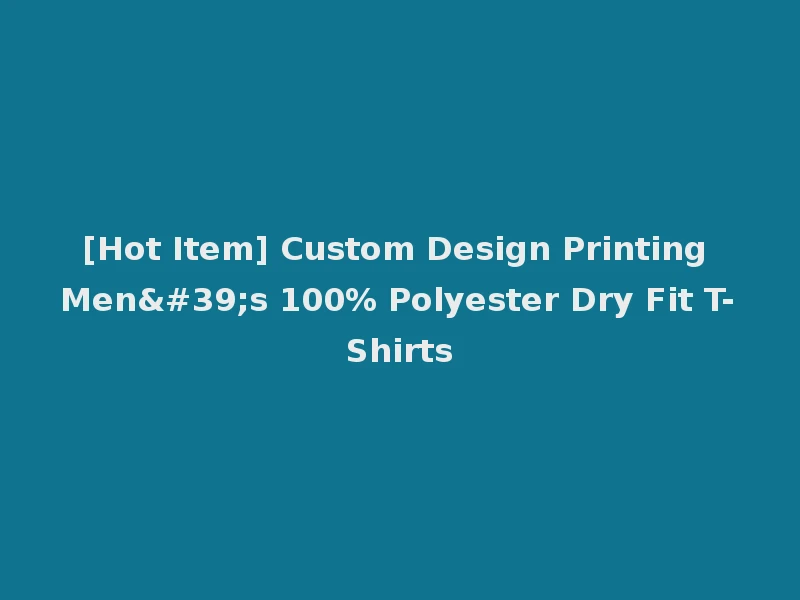 [Hot Item] Custom Design Printing Men's 100% Polyester Dry Fit T-Shirts