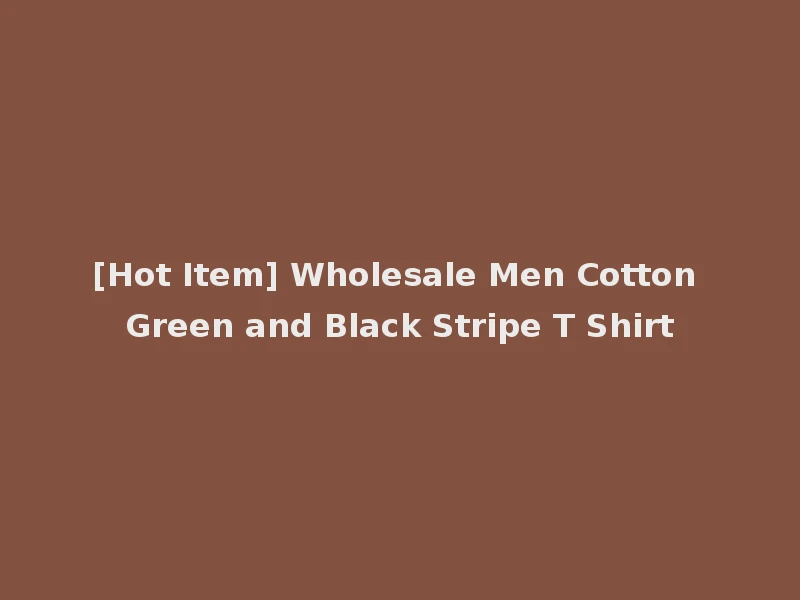 [Hot Item] Wholesale Men Cotton Green and Black Stripe T Shirt