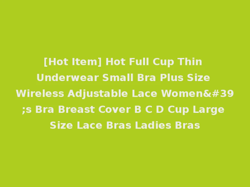 [Hot Item] Hot Full Cup Thin Underwear Small Bra Plus Size Wireless Adjustable Lace Women's Bra Breast Cover B C D Cup Large Size Lace Bras Ladies Bras