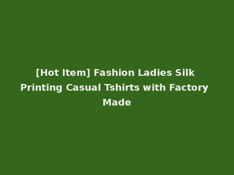 [Hot Item] Fashion Ladies Silk Printing Casual Tshirts with Factory Made