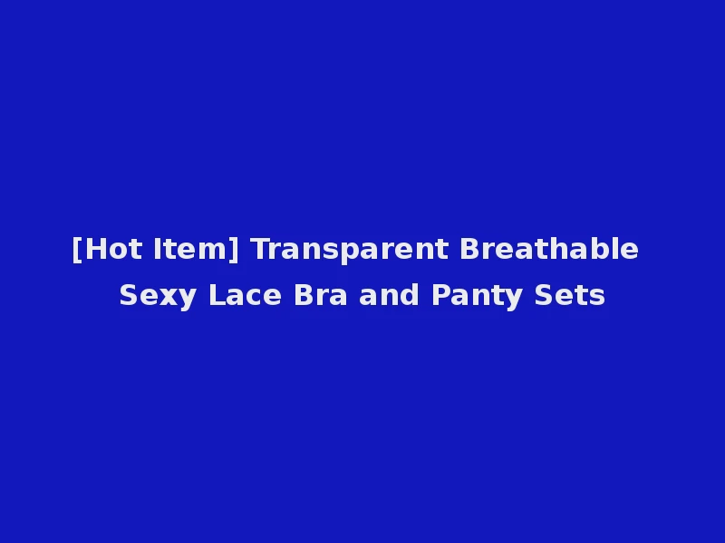 [Hot Item] Transparent Breathable Sexy Lace Bra and Panty Sets
