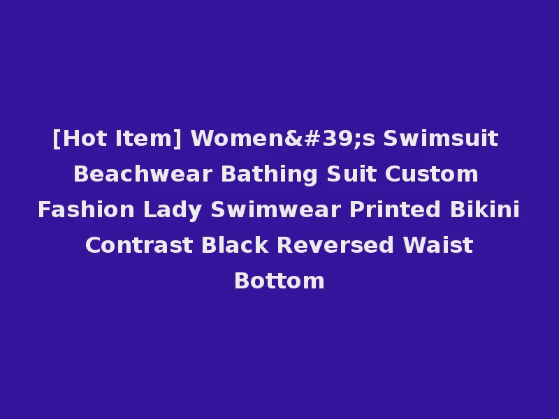 [Hot Item] Women's Swimsuit Beachwear Bathing Suit Custom Fashion Lady Swimwear Printed Bikini Contrast Black Reversed Waist Bottom