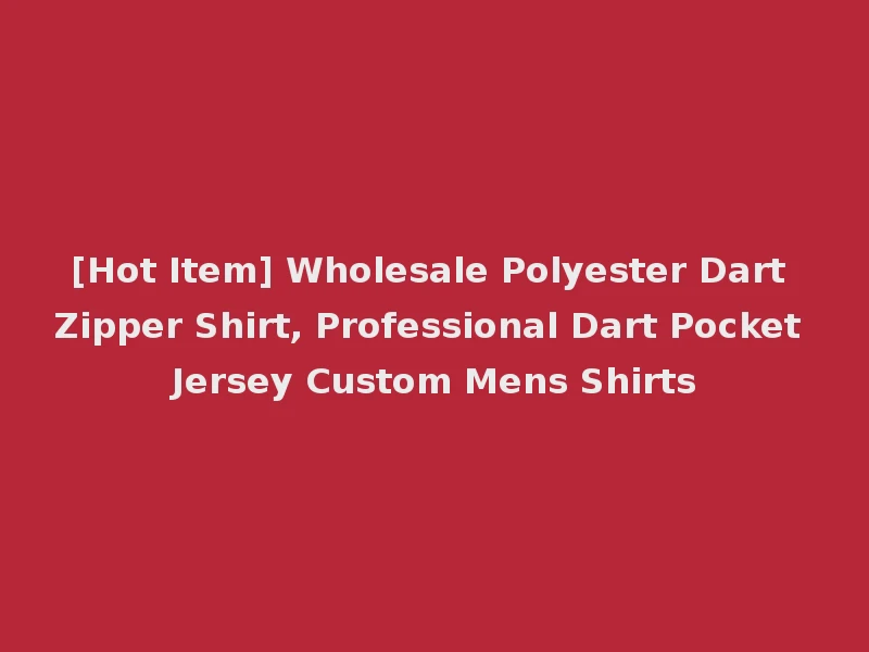 [Hot Item] Wholesale Polyester Dart Zipper Shirt, Professional Dart Pocket Jersey Custom Mens Shirts