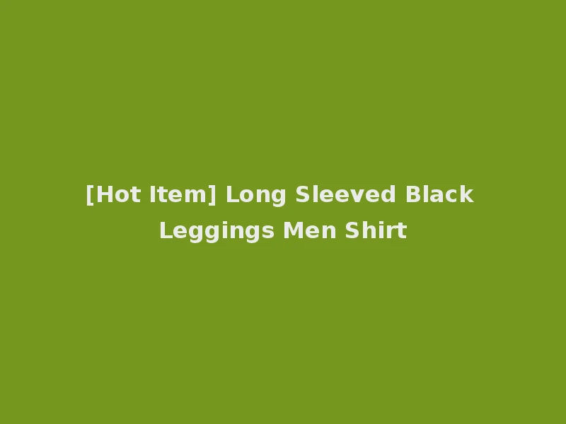 [Hot Item] Long Sleeved Black Leggings Men Shirt