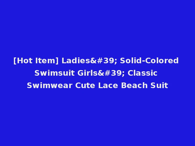 [Hot Item] Ladies' Solid-Colored Swimsuit Girls' Classic Swimwear Cute Lace Beach Suit