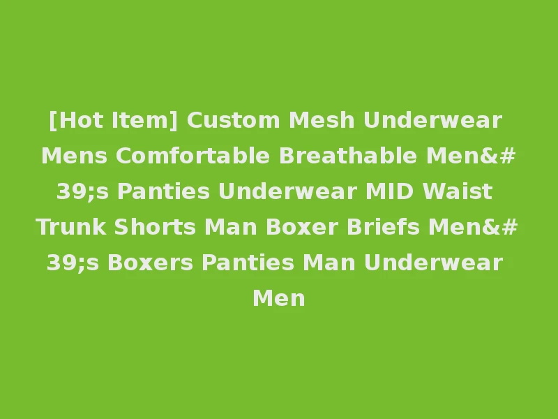 [Hot Item] Custom Mesh Underwear Mens Comfortable Breathable Men's Panties Underwear MID Waist Trunk Shorts Man Boxer Briefs Men's Boxers Panties Man Underwear Men
