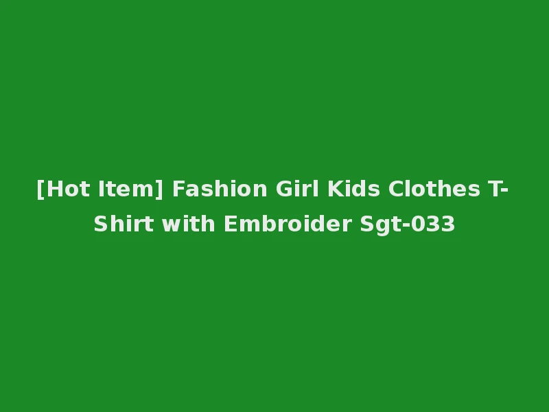 [Hot Item] Fashion Girl Kids Clothes T-Shirt with Embroider Sgt-033