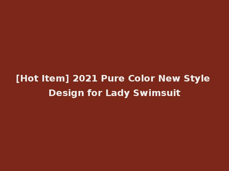 [Hot Item] 2021 Pure Color New Style Design for Lady Swimsuit