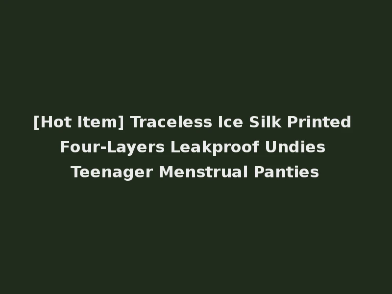 [Hot Item] Traceless Ice Silk Printed Four-Layers Leakproof Undies Teenager Menstrual Panties