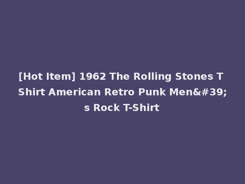 [Hot Item] 1962 The Rolling Stones T Shirt American Retro Punk Men's Rock T-Shirt