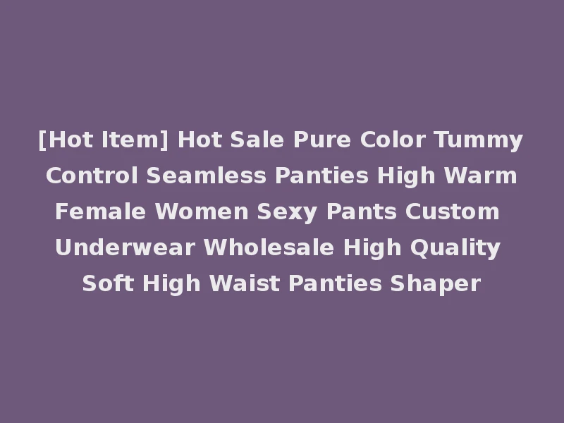 [Hot Item] Hot Sale Pure Color Tummy Control Seamless Panties High Warm Female Women Sexy Pants Custom Underwear Wholesale High Quality Soft High Waist Panties Shaper