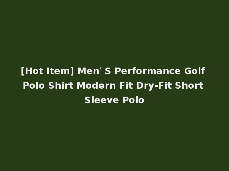 [Hot Item] Men′ S Performance Golf Polo Shirt Modern Fit Dry-Fit Short Sleeve Polo