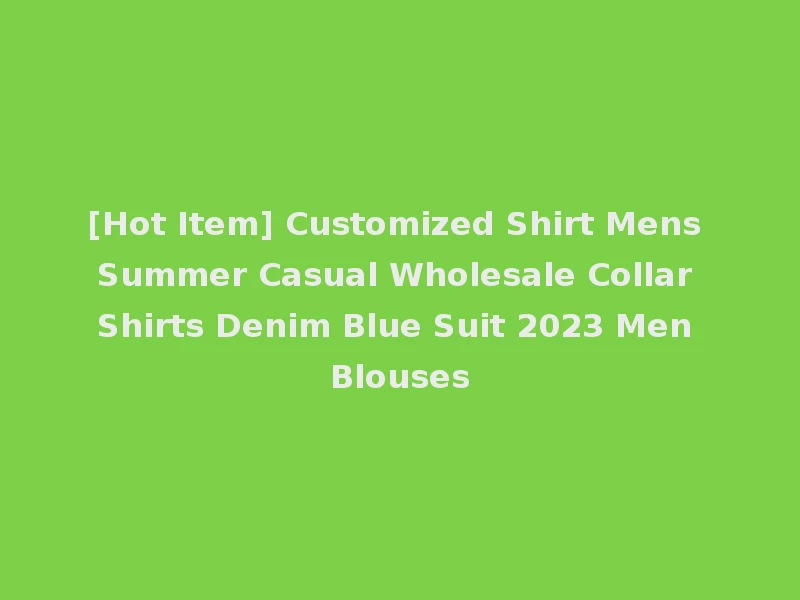 [Hot Item] Customized Shirt Mens Summer Casual Wholesale Collar Shirts Denim Blue Suit 2023 Men Blouses