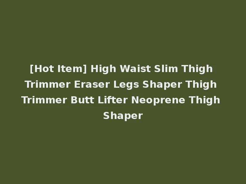 [Hot Item] High Waist Slim Thigh Trimmer Eraser Legs Shaper Thigh Trimmer Butt Lifter Neoprene Thigh Shaper