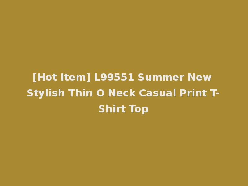 [Hot Item] L99551 Summer New Stylish Thin O Neck Casual Print T-Shirt Top