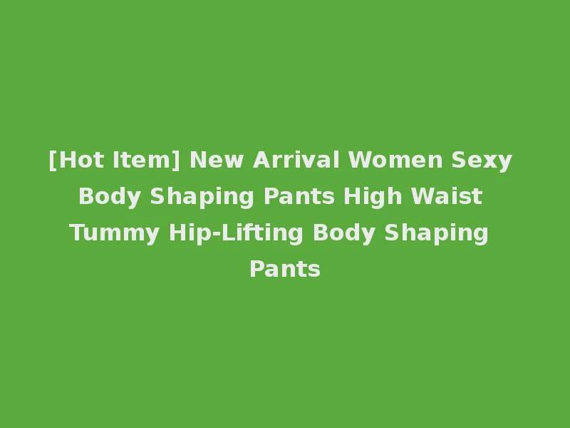 [Hot Item] New Arrival Women Sexy Body Shaping Pants High Waist Tummy Hip-Lifting Body Shaping Pants