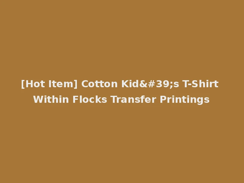 [Hot Item] Cotton Kid's T-Shirt Within Flocks Transfer Printings