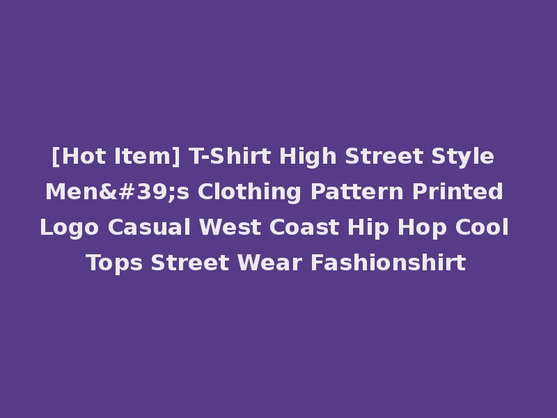 [Hot Item] T-Shirt High Street Style Men's Clothing Pattern Printed Logo Casual West Coast Hip Hop Cool Tops Street Wear Fashionshirt